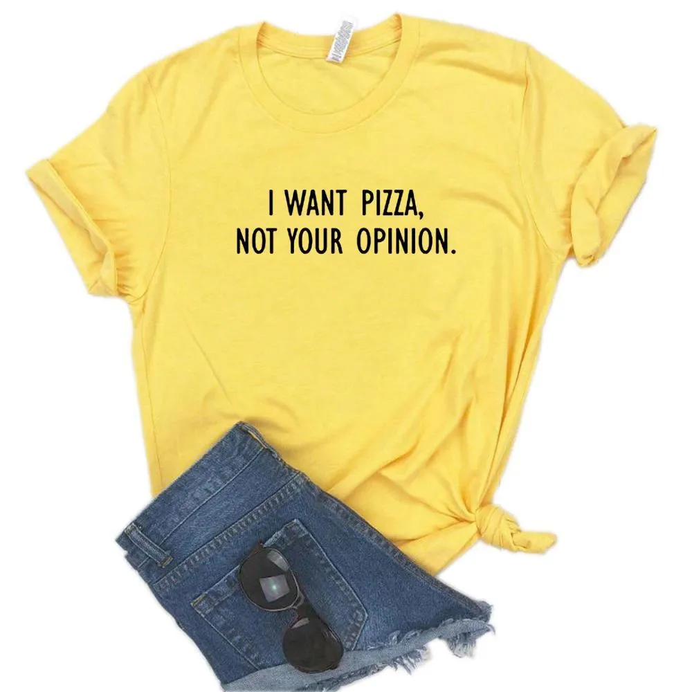 I want Pizza not Your Opinion Women Tee