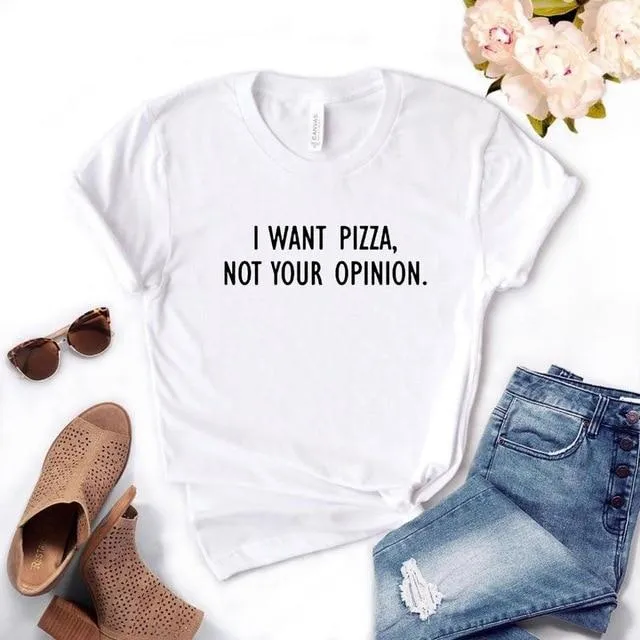 I want Pizza not Your Opinion Women Tee