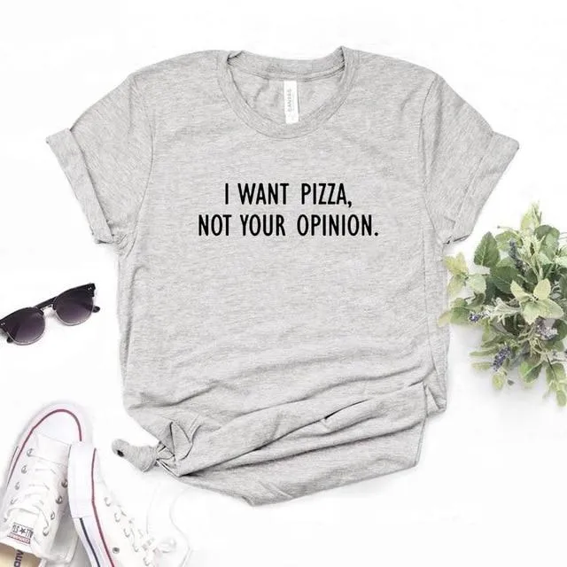 I want Pizza not Your Opinion Women Tee