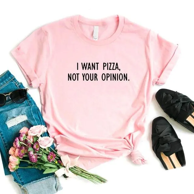 I want Pizza not Your Opinion Women Tee